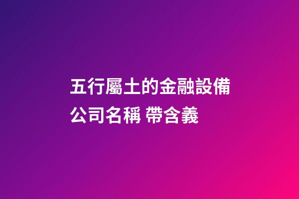五行屬土的金融設備公司名稱 帶含義-第1張-公司起名-玄機派